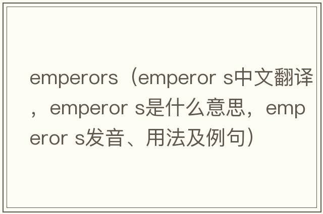emperors（emperor s中文翻譯，emperor s是什么意思，emperor s發(fā)音、用法及例句）