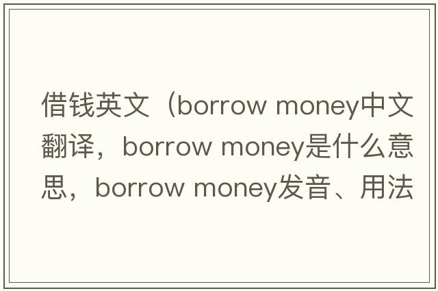 借錢(qián)英文（borrow money中文翻譯，borrow money是什么意思，borrow money發(fā)音、用法及例句）