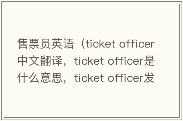 售票員英語(yǔ)（ticket officer中文翻譯，ticket officer是什么意思，ticket officer發(fā)音、用法及例句）