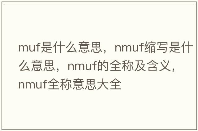 muf是什么意思，nmuf縮寫(xiě)是什么意思，nmuf的全稱(chēng)及含義，nmuf全稱(chēng)意思大全