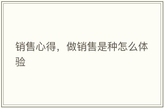 銷(xiāo)售心得，做銷(xiāo)售是種怎么體驗