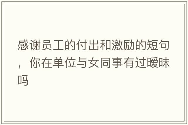 感謝員工的付出和激勵的短句，你在單位與女同事有過(guò)曖昧嗎