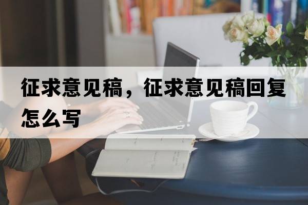 征求意見(jiàn)稿，征求意見(jiàn)稿回復怎么寫(xiě)