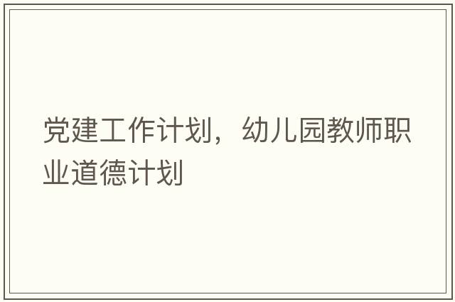 黨建工作計劃，幼兒園教師職業(yè)道德計劃