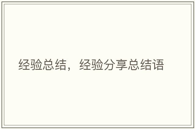 經(jīng)驗總結，經(jīng)驗分享總結語(yǔ)