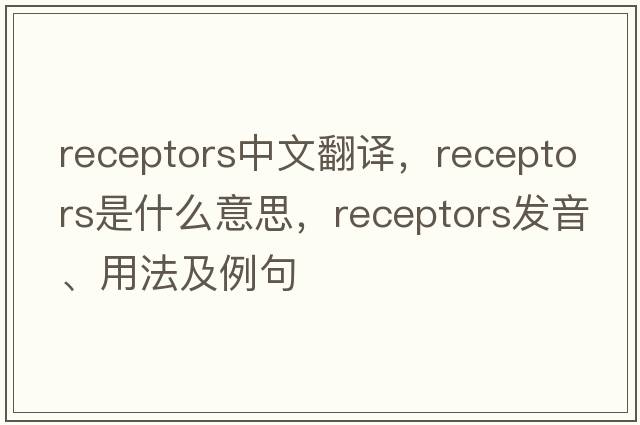 receptors中文翻譯，receptors是什么意思，receptors發(fā)音、用法及例句