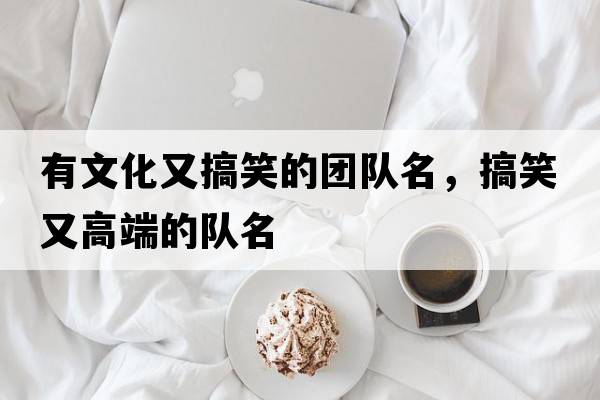 有文化又搞笑的團隊名，搞笑又高端的隊名