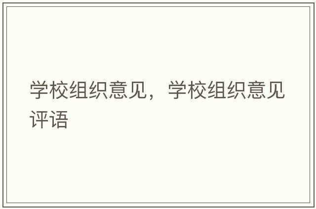 學(xué)校組織意見(jiàn)，學(xué)校組織意見(jiàn)評語(yǔ)