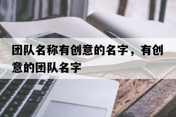團隊名稱(chēng)有創(chuàng  )意的名字，有創(chuàng  )意的團隊名字