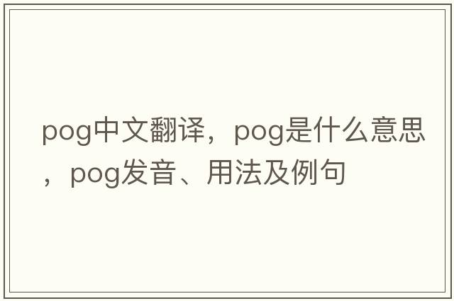 pog中文翻譯，pog是什么意思，pog發(fā)音、用法及例句