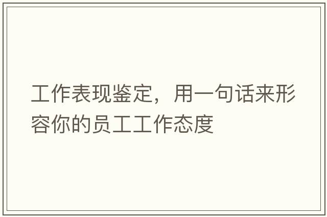 工作表現鑒定，用一句話(huà)來(lái)形容你的員工工作態(tài)度