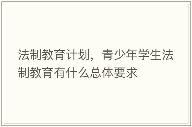 法制教育計劃，青少年學(xué)生法制教育有什么總體要求