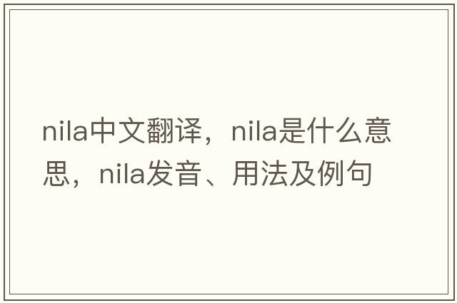 NILA中文翻譯，NILA是什么意思，NILA發(fā)音、用法及例句