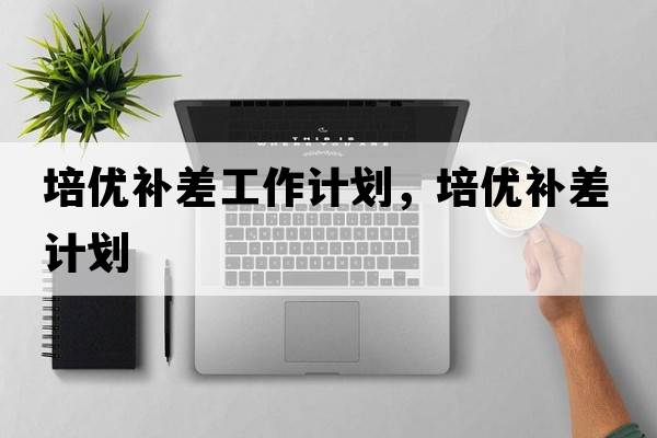 培優(yōu)補差工作計劃，培優(yōu)補差計劃