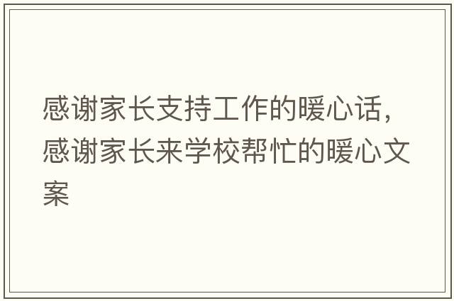感謝家長(cháng)支持工作的暖心話(huà)，感謝家長(cháng)來(lái)學(xué)校幫忙的暖心文案