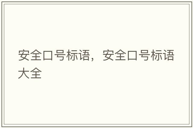 安全口號標語(yǔ)，安全口號標語(yǔ)大全