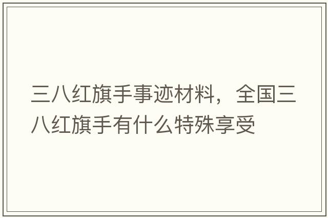 三八紅旗手事跡材料，全國三八紅旗手有什么特殊享受