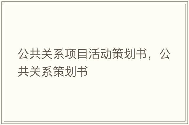 公共關(guān)系項目活動(dòng)策劃書(shū)，公共關(guān)系策劃書(shū)