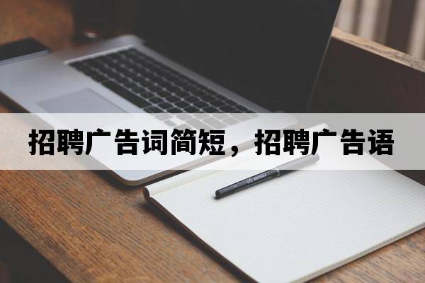 招聘廣告詞簡(jiǎn)短，招聘廣告語(yǔ)