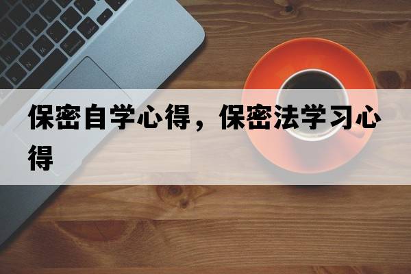保密自學(xué)心得，保密法學(xué)習心得