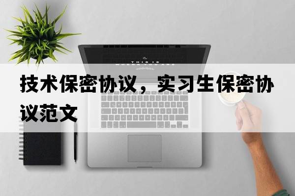 技術(shù)保密協(xié)議，實(shí)習生保密協(xié)議范文