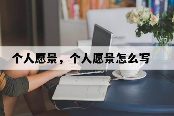個(gè)人愿景，個(gè)人愿景怎么寫(xiě)