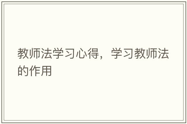 教師法學(xué)習心得，學(xué)習教師法的作用
