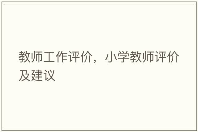 教師工作評價(jià)，小學(xué)教師評價(jià)及建議