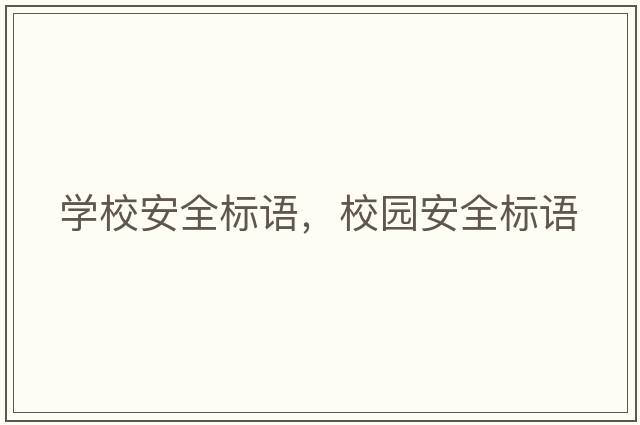 學(xué)校安全標語(yǔ)，校園安全標語(yǔ)