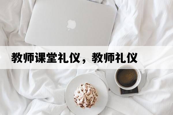 教師課堂禮儀，教師禮儀