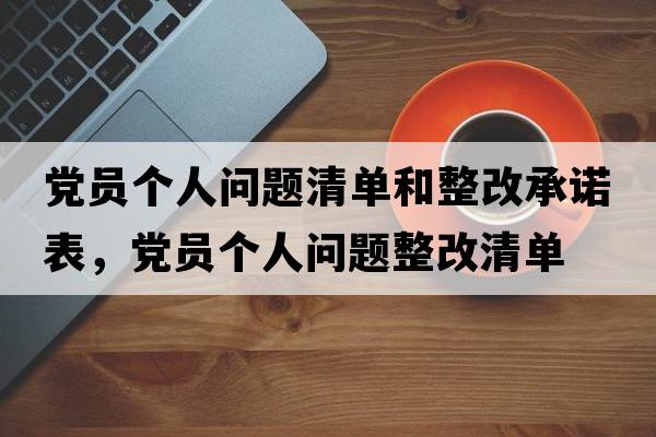 黨員個(gè)人問(wèn)題清單和整改承諾表，黨員個(gè)人問(wèn)題整改清單