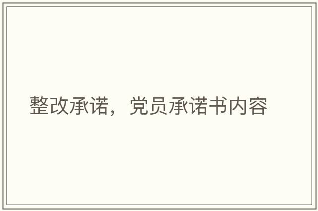 整改承諾，黨員承諾書(shū)內容