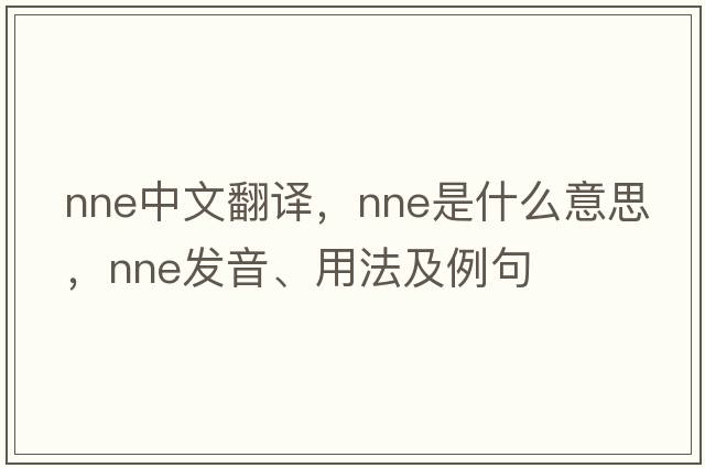 NNE中文翻譯，NNE是什么意思，NNE發(fā)音、用法及例句