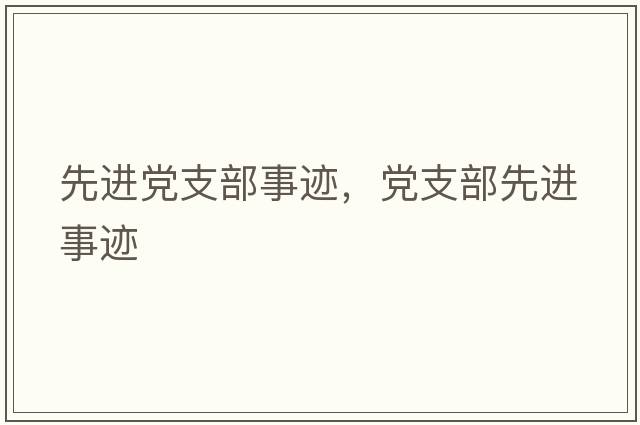 先進(jìn)黨支部事跡，黨支部先進(jìn)事跡