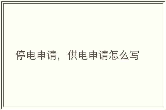 停電申請，供電申請怎么寫(xiě)
