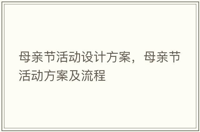 母親節活動(dòng)設計方案，母親節活動(dòng)方案及流程