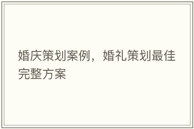 婚慶策劃案例，婚禮策劃最佳完整方案