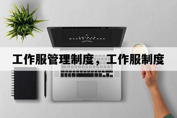 工作服管理制度，工作服制度