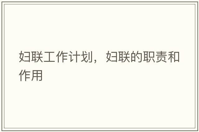 婦聯(lián)工作計劃，婦聯(lián)的職責和作用