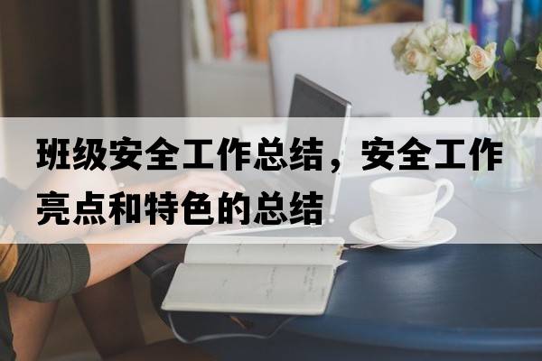 班級安全工作總結，安全工作亮點(diǎn)和特色的總結