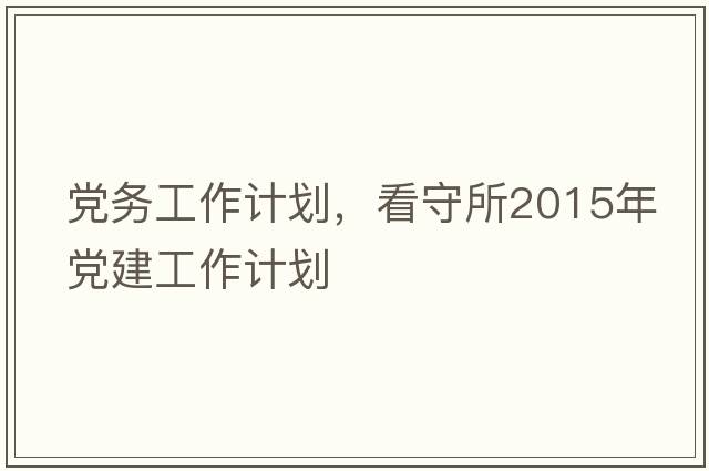 黨務(wù)工作計劃，看守所2015年黨建工作計劃