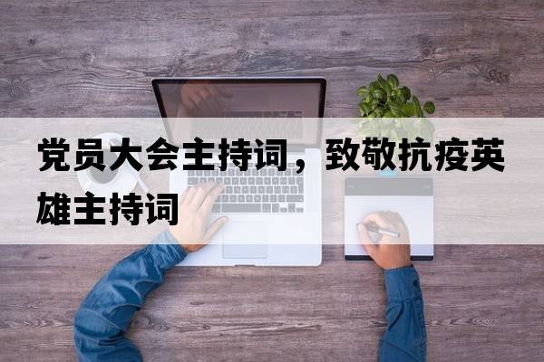 黨員大會(huì )主持詞，致敬抗疫英雄主持詞