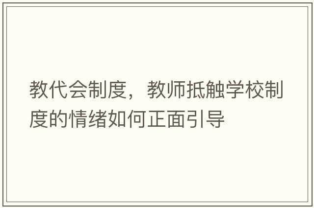 教代會(huì )制度，教師抵觸學(xué)校制度的情緒如何正面引導