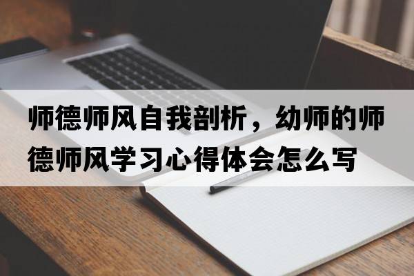 師德師風(fēng)自我剖析，幼師的師德師風(fēng)學(xué)習心得體會(huì )怎么寫(xiě)