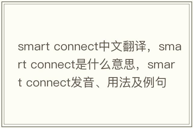 smart connect中文翻譯，smart connect是什么意思，smart connect發(fā)音、用法及例句