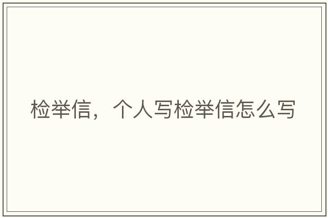 檢舉信，個(gè)人寫(xiě)檢舉信怎么寫(xiě)