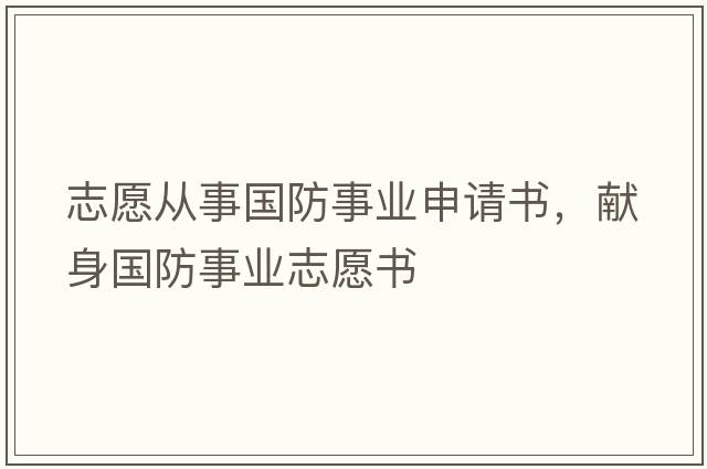 志愿從事國防事業(yè)申請書(shū)，獻身國防事業(yè)志愿書(shū)