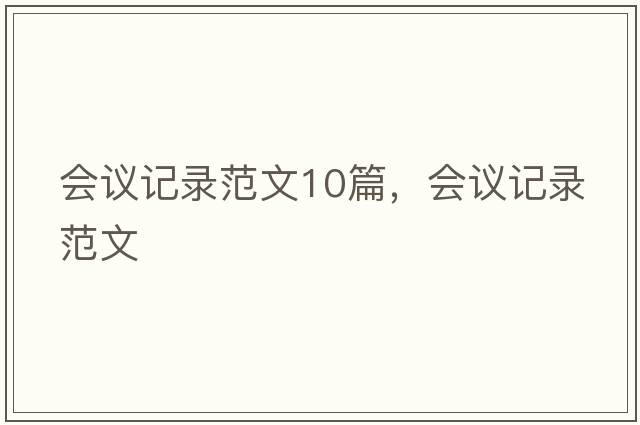 會(huì )議記錄范文10篇，會(huì )議記錄范文
