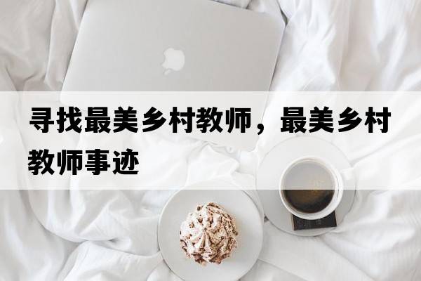 尋找最美鄉村教師，最美鄉村教師事跡