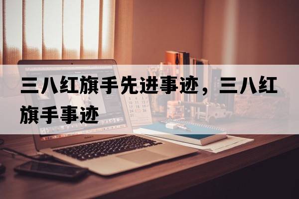 三八紅旗手先進(jìn)事跡，三八紅旗手事跡